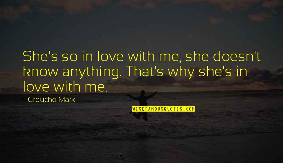 Fred Lebow Quotes By Groucho Marx: She's so in love with me, she doesn't Fred Lebow Quotes By Groucho Marx: She's so in love with me, she doesn't