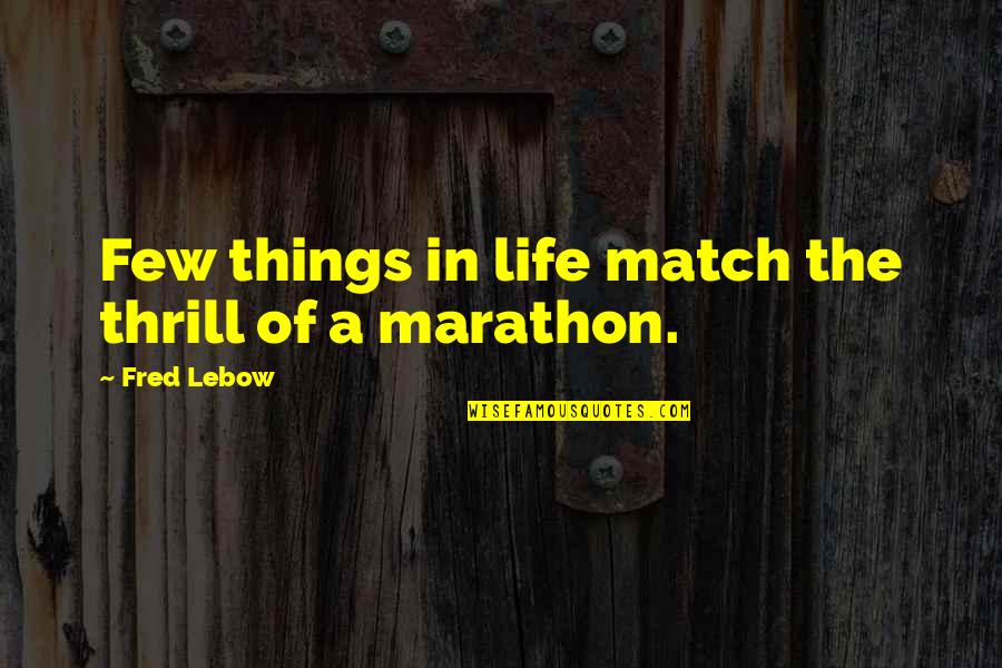 Fred Lebow Running Quotes By Fred Lebow: Few things in life match the thrill of