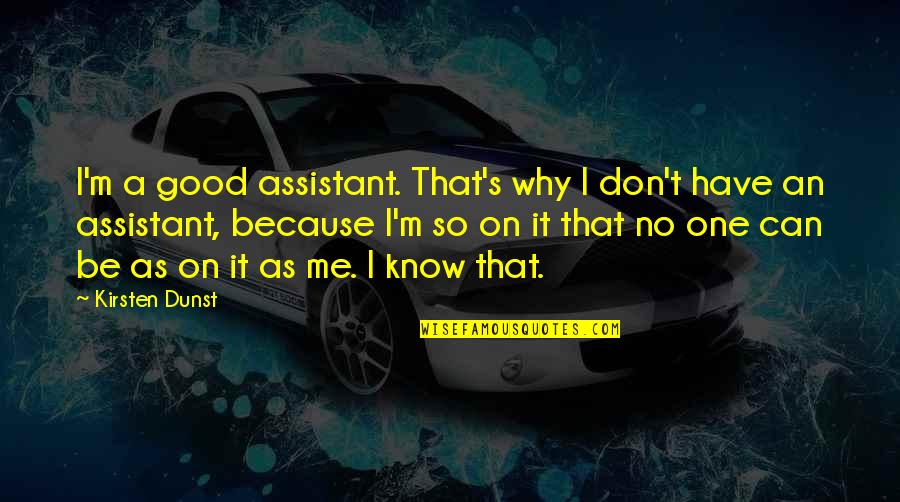 Fred Loya Insurance Quotes By Kirsten Dunst: I'm a good assistant. That's why I don't