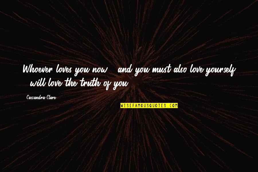 Fred Manske Quotes By Cassandra Clare: Whoever loves you now - and you must