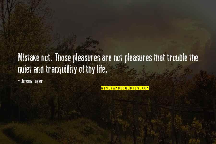 Fred Mcdowell Quotes By Jeremy Taylor: Mistake not. Those pleasures are not pleasures that