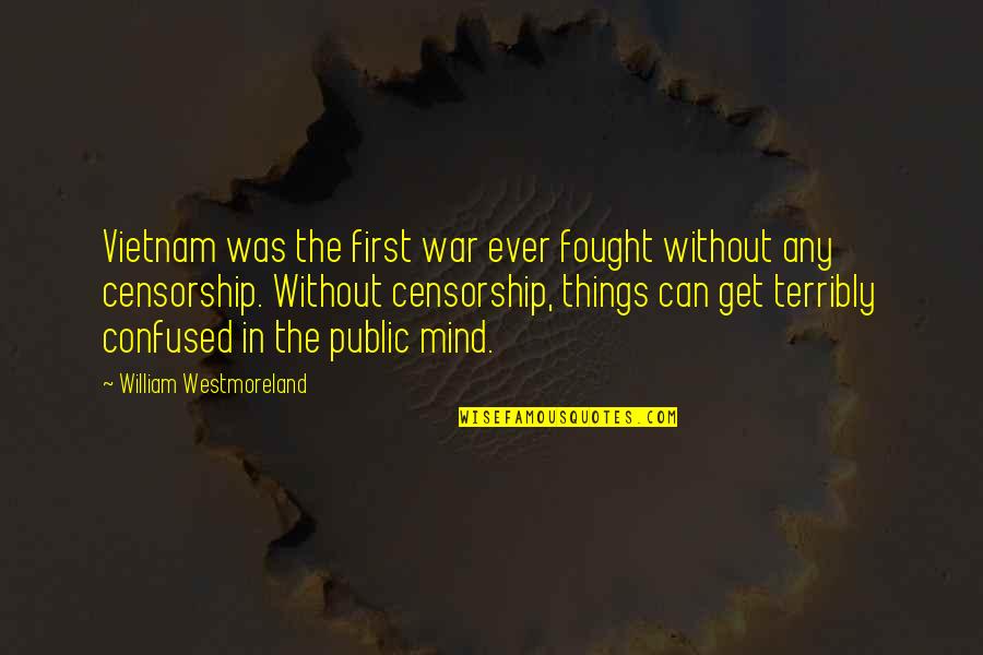 Fred Mertz Quotes By William Westmoreland: Vietnam was the first war ever fought without