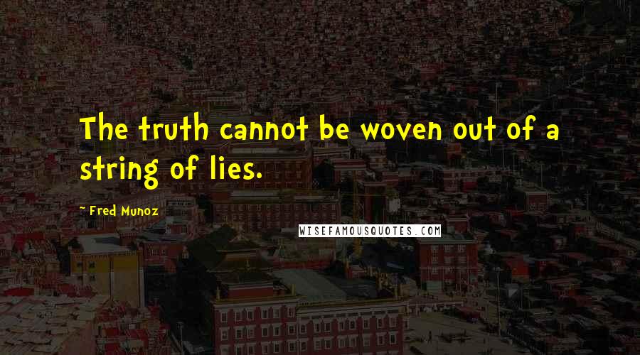 Fred Munoz quotes: The truth cannot be woven out of a string of lies.