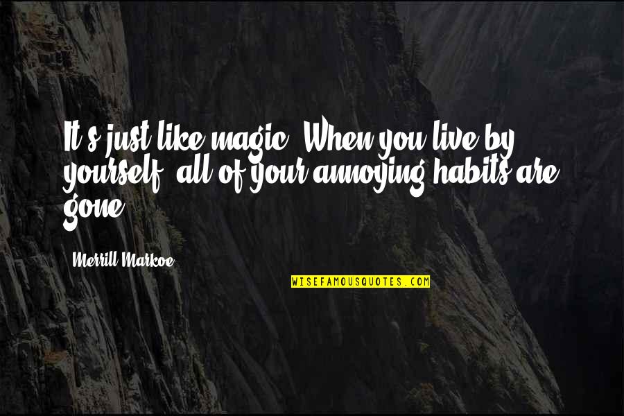 Fred Nile Quotes By Merrill Markoe: It's just like magic. When you live by Fred Nile Quotes By Merrill Markoe: It's just like magic. When you live by