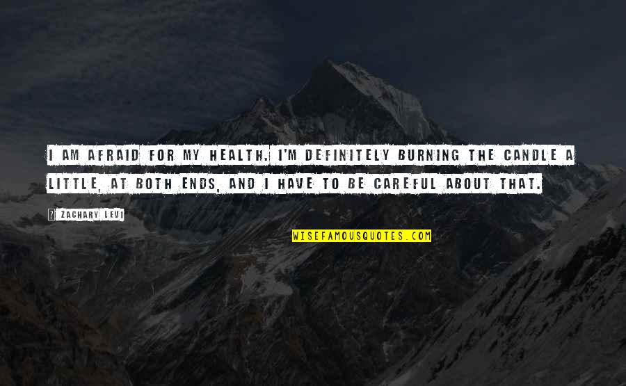 Fred Obannion Quotes By Zachary Levi: I am afraid for my health. I'm definitely