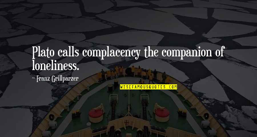Fred Pohl Quotes By Franz Grillparzer: Plato calls complacency the companion of loneliness.
