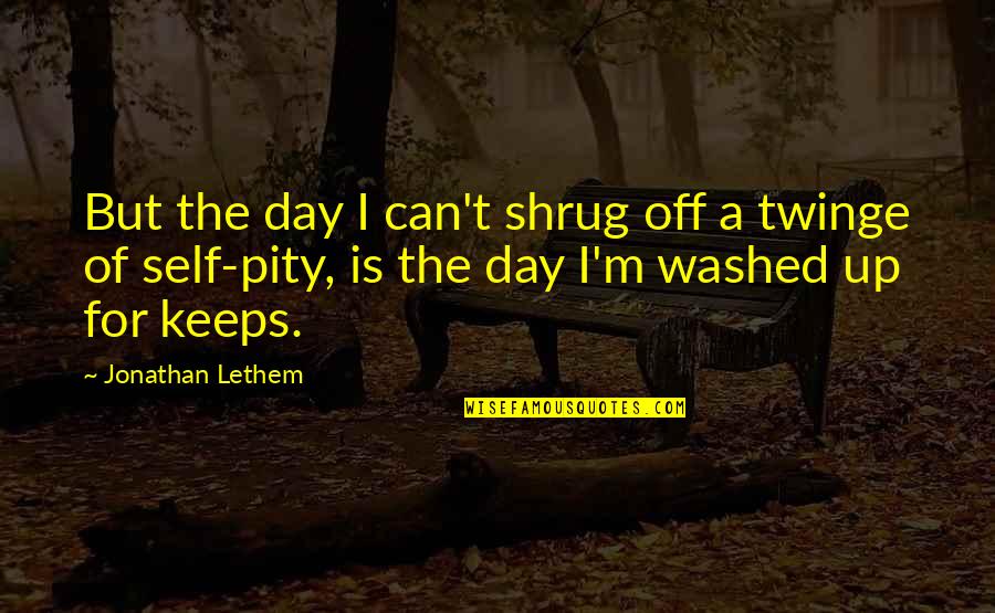 Fred Polak Quotes By Jonathan Lethem: But the day I can't shrug off a Fred Polak Quotes By Jonathan Lethem: But the day I can't shrug off a