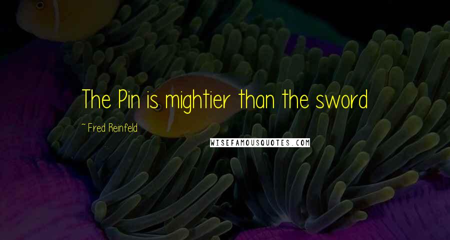 Fred Reinfeld quotes: The Pin is mightier than the sword