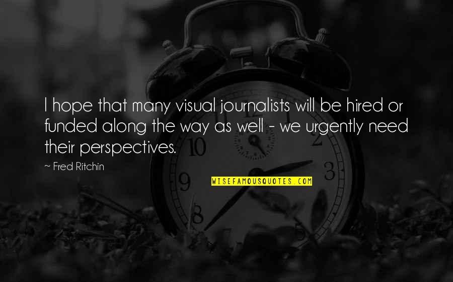 Fred Ritchin Quotes By Fred Ritchin: I hope that many visual journalists will be