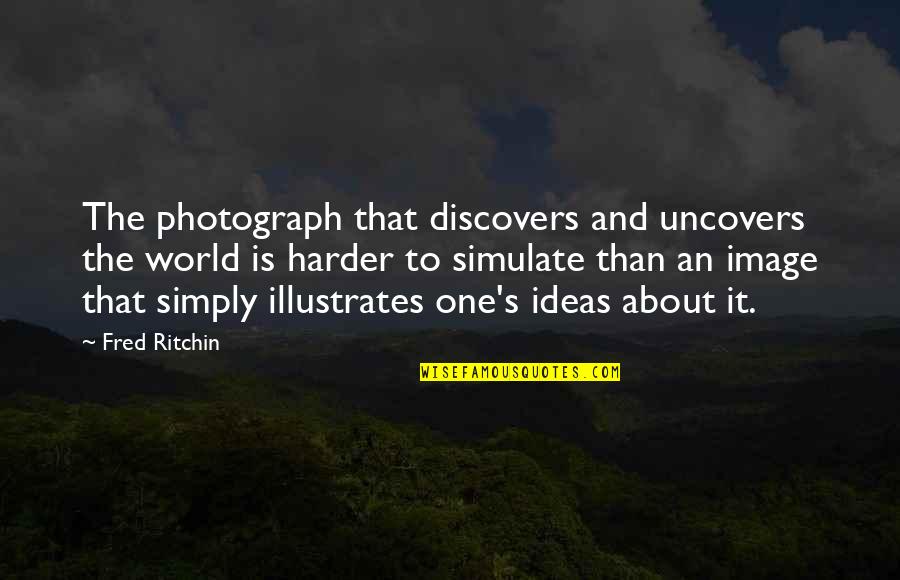 Fred Ritchin Quotes By Fred Ritchin: The photograph that discovers and uncovers the world