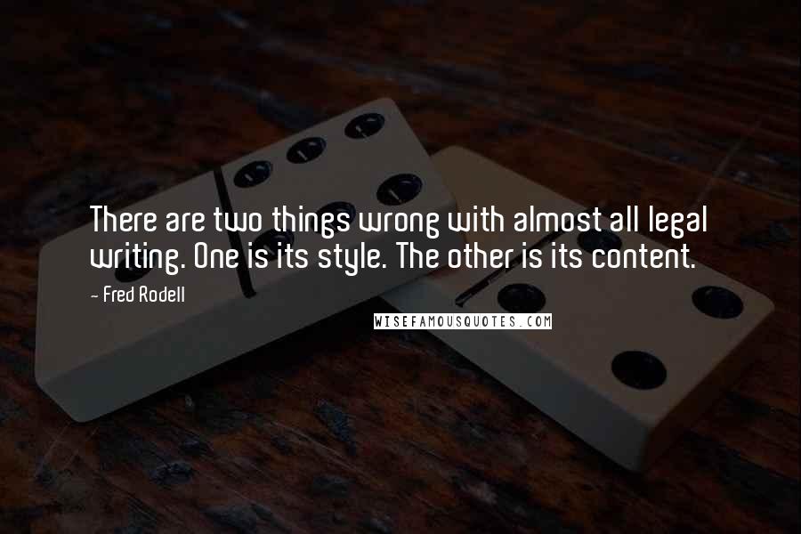 Fred Rodell quotes: There are two things wrong with almost all legal writing. One is its style. The other is its content.