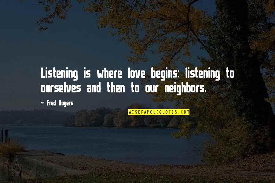 Fred Rogers Neighbor Quotes By Fred Rogers: Listening is where love begins: listening to ourselves
