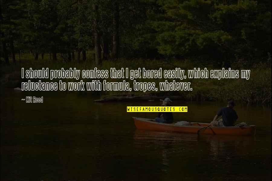 Fred Rogers Vegetarian Quotes By Kit Reed: I should probably confess that I get bored Fred Rogers Vegetarian Quotes By Kit Reed: I should probably confess that I get bored