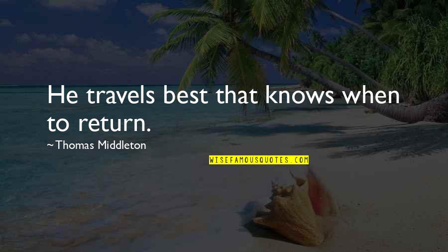 Fred Rutherford Quotes By Thomas Middleton: He travels best that knows when to return.