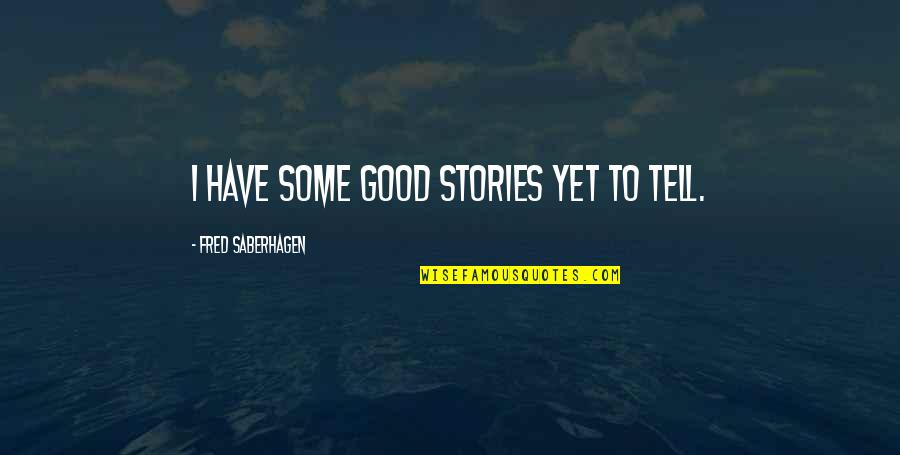 Fred Saberhagen Quotes By Fred Saberhagen: I have some good stories yet to tell.