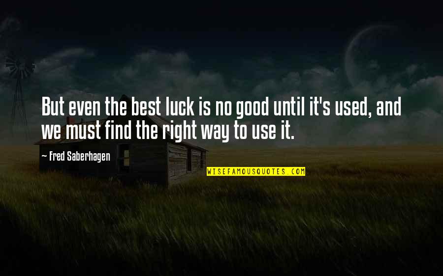 Fred Saberhagen Quotes By Fred Saberhagen: But even the best luck is no good