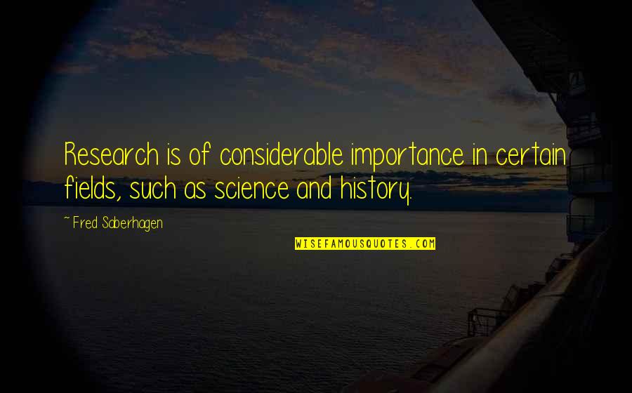 Fred Saberhagen Quotes By Fred Saberhagen: Research is of considerable importance in certain fields,