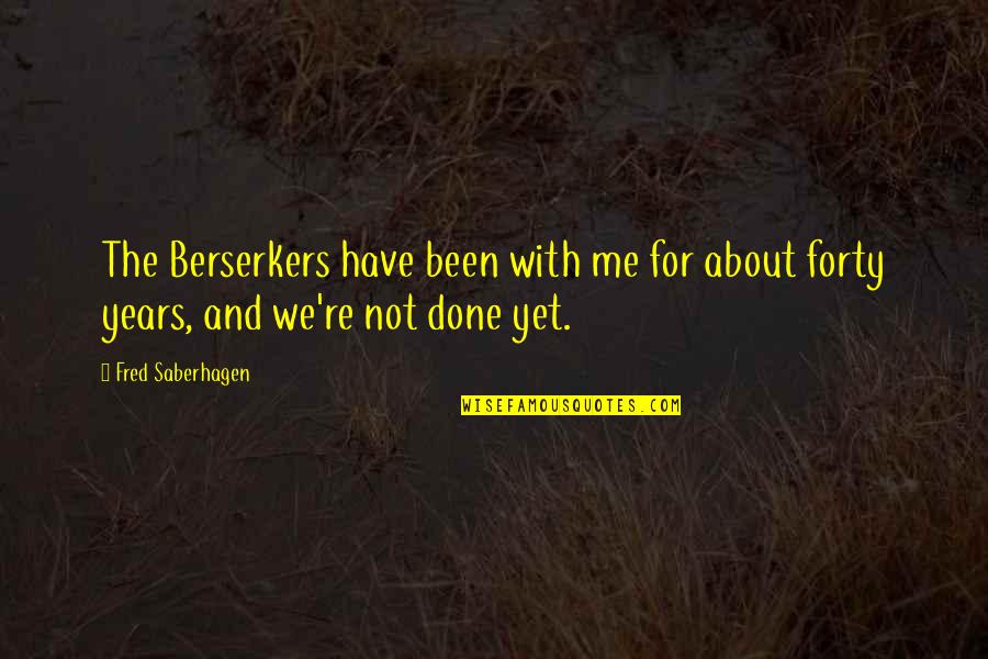 Fred Saberhagen Quotes By Fred Saberhagen: The Berserkers have been with me for about