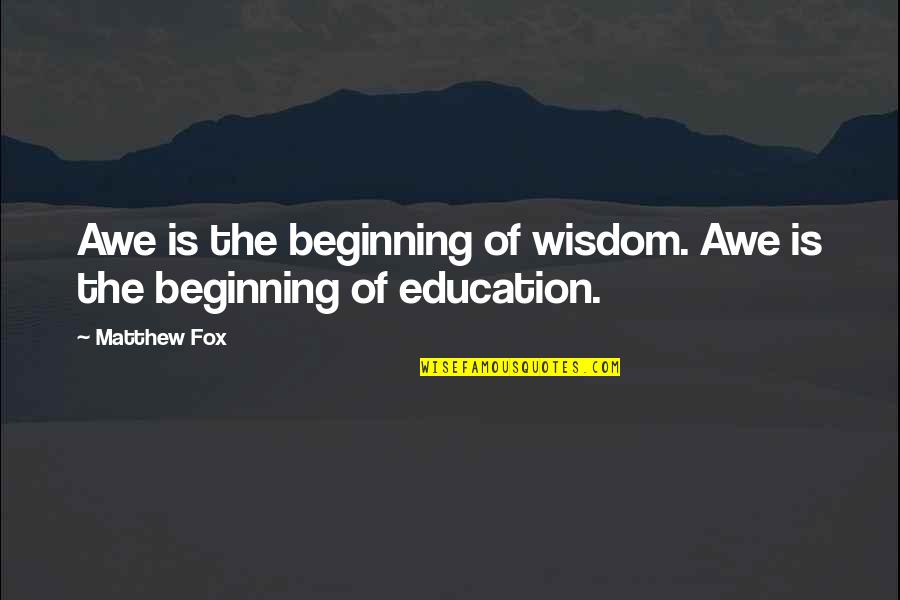 Fred Saberhagen Quotes By Matthew Fox: Awe is the beginning of wisdom. Awe is