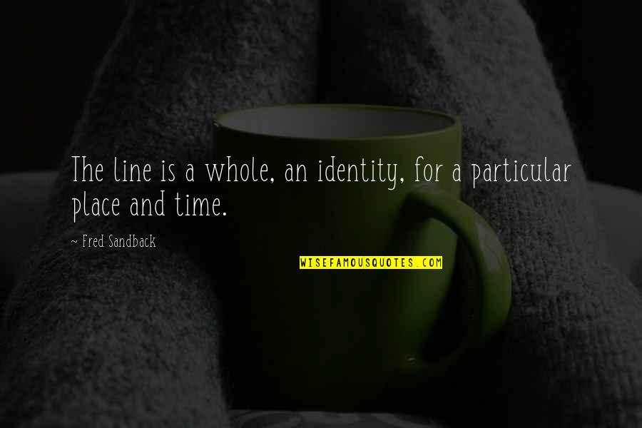 Fred Sandback Quotes By Fred Sandback: The line is a whole, an identity, for