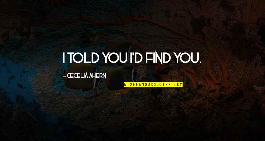 Fred Shero Blackboard Quotes By Cecelia Ahern: I told you I'd find you. Fred Shero Blackboard Quotes By Cecelia Ahern: I told you I'd find you.