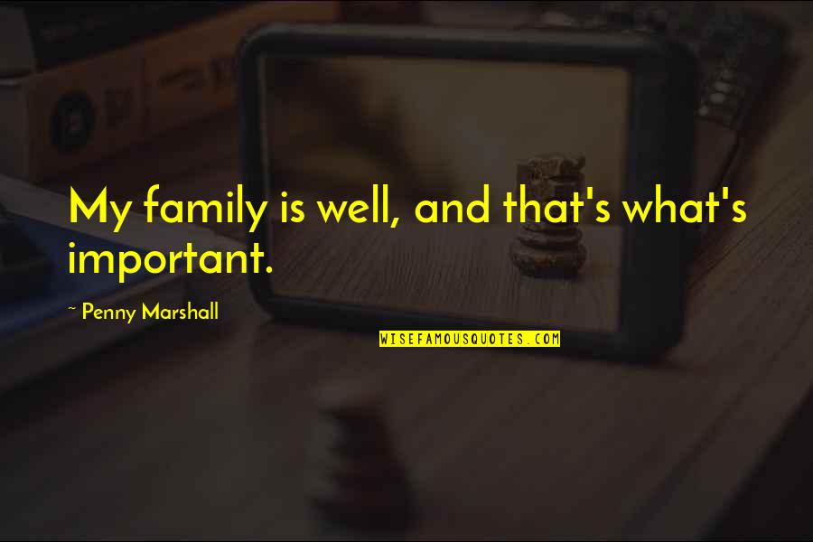 Fred Shero Blackboard Quotes By Penny Marshall: My family is well, and that's what's important.