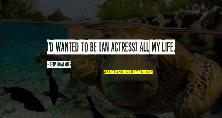 Fred Shuttlesworth Famous Quotes By Gena Rowlands: I'd wanted to be [an actress] all my