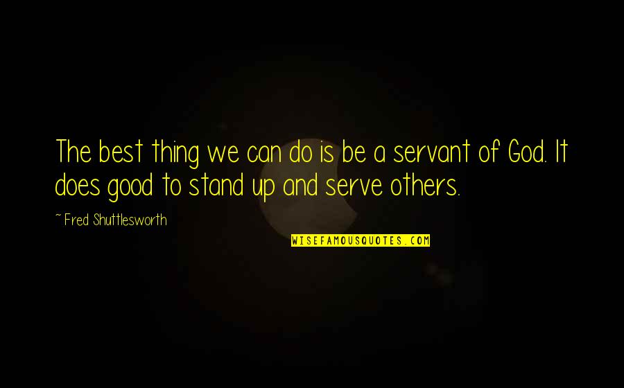 Fred Shuttlesworth Quotes By Fred Shuttlesworth: The best thing we can do is be Fred Shuttlesworth Quotes By Fred Shuttlesworth: The best thing we can do is be