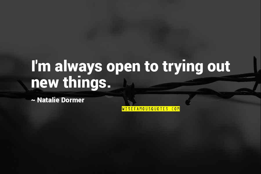 Fred Shuttlesworth Quotes By Natalie Dormer: I'm always open to trying out new things. Fred Shuttlesworth Quotes By Natalie Dormer: I'm always open to trying out new things.