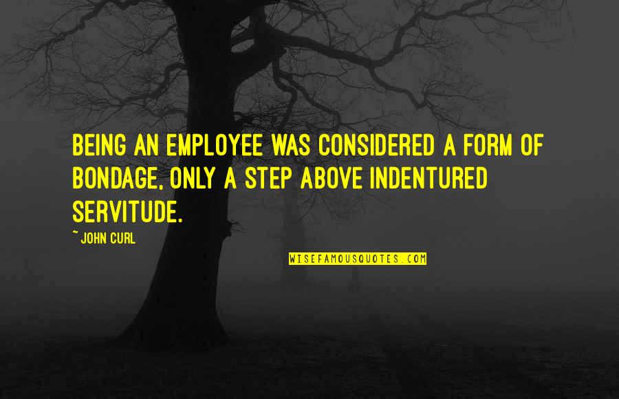 Fred Stolle Quotes By John Curl: Being an employee was considered a form of Fred Stolle Quotes By John Curl: Being an employee was considered a form of