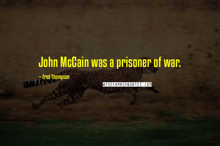 Fred Thompson quotes: John McCain was a prisoner of war.