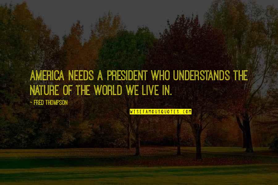 Fred Thompson Quotes By Fred Thompson: America needs a president who understands the nature