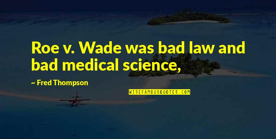 Fred Thompson Quotes By Fred Thompson: Roe v. Wade was bad law and bad