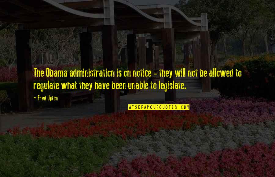 Fred Upton Quotes By Fred Upton: The Obama administration is on notice - they Fred Upton Quotes By Fred Upton: The Obama administration is on notice - they