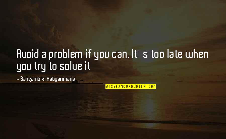 Fred Van Leer Quotes By Bangambiki Habyarimana: Avoid a problem if you can. It's too