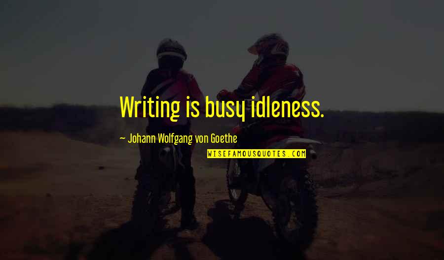 Fred Vargas Quotes By Johann Wolfgang Von Goethe: Writing is busy idleness. Fred Vargas Quotes By Johann Wolfgang Von Goethe: Writing is busy idleness.