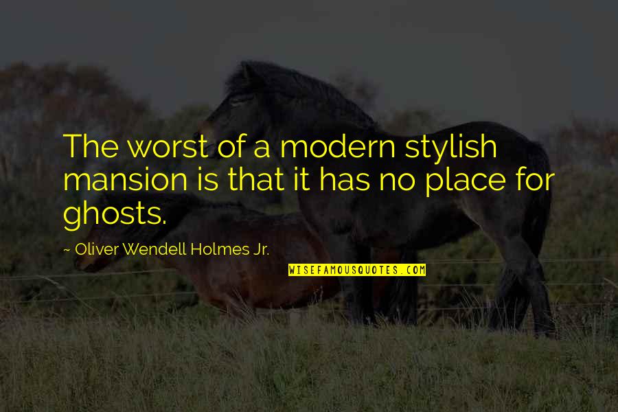 Fred Villari Quotes By Oliver Wendell Holmes Jr.: The worst of a modern stylish mansion is