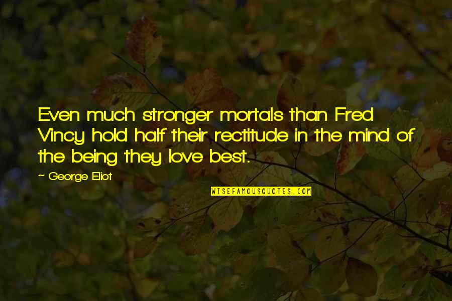 Fred Vincy Quotes By George Eliot: Even much stronger mortals than Fred Vincy hold Fred Vincy Quotes By George Eliot: Even much stronger mortals than Fred Vincy hold