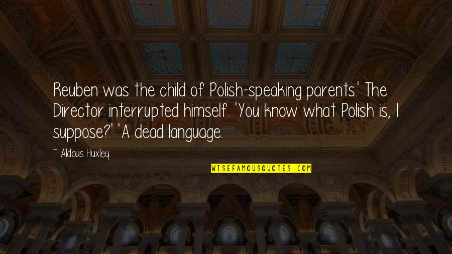 Fred Wah Diamond Grill Quotes By Aldous Huxley: Reuben was the child of Polish-speaking parents.' The