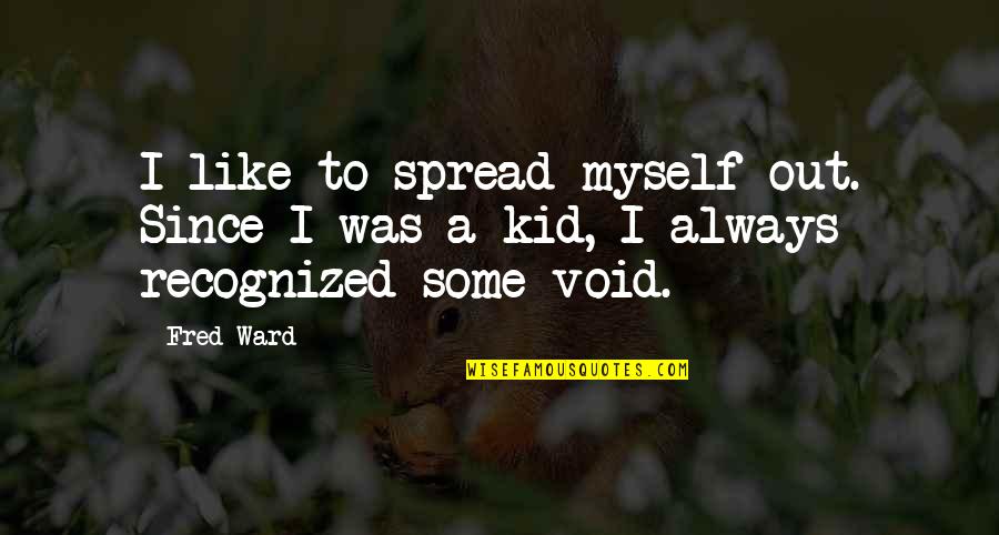 Fred Ward Quotes By Fred Ward: I like to spread myself out. Since I