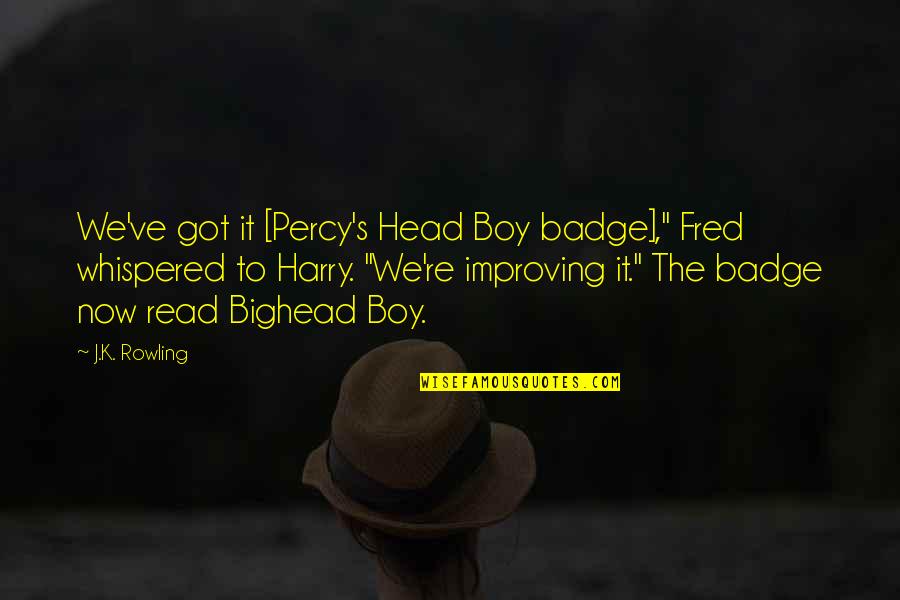 Fred Weasley Harry Quotes By J.K. Rowling: We've got it [Percy's Head Boy badge]," Fred