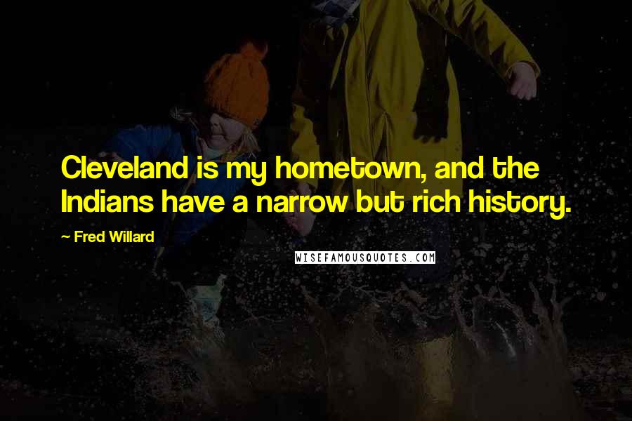 Fred Willard quotes: Cleveland is my hometown, and the Indians have a narrow but rich history.