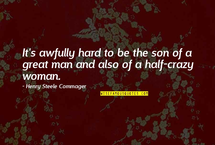 Fred Zink Quotes By Henry Steele Commager: It's awfully hard to be the son of