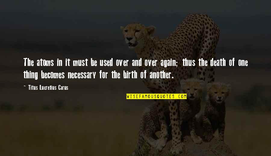 Fred Zink Quotes By Titus Lucretius Carus: The atoms in it must be used over