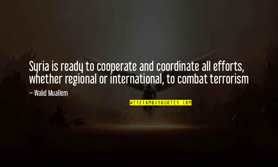 Fred Zink Quotes By Walid Muallem: Syria is ready to cooperate and coordinate all