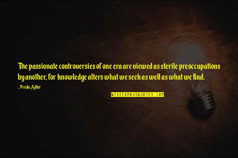 Freda Adler Quotes By Freda Adler: The passionate controversies of one era are viewed Freda Adler Quotes By Freda Adler: The passionate controversies of one era are viewed