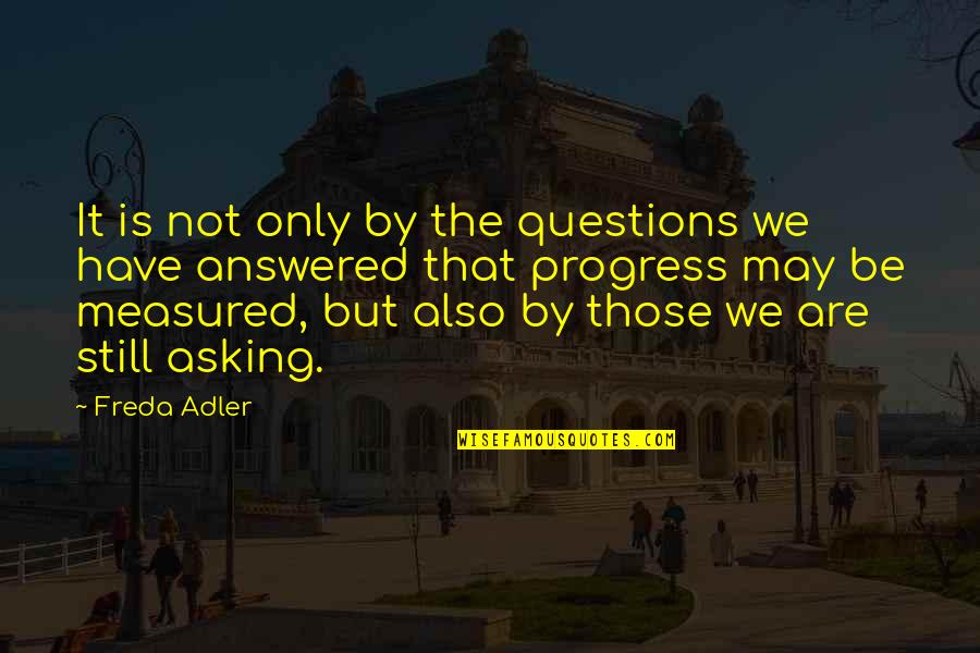 Freda Quotes By Freda Adler: It is not only by the questions we