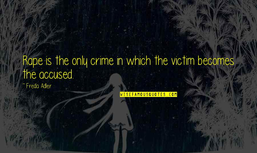 Freda Quotes By Freda Adler: Rape is the only crime in which the