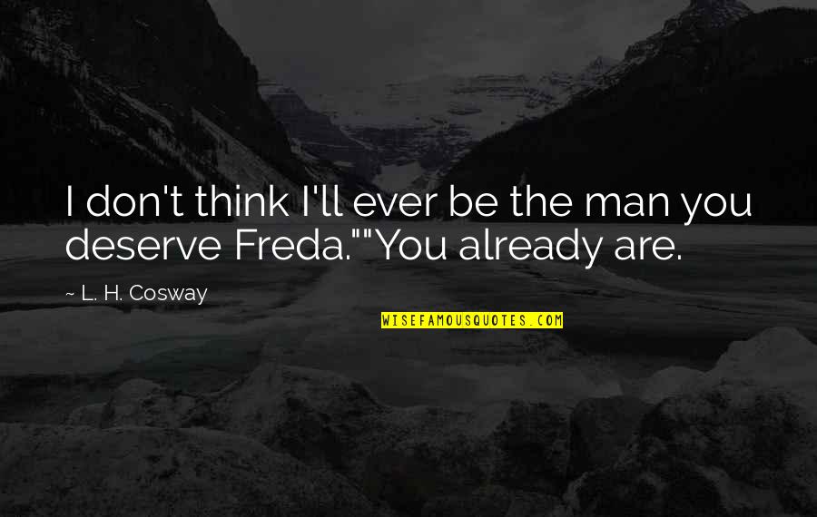 Freda Quotes By L. H. Cosway: I don't think I'll ever be the man