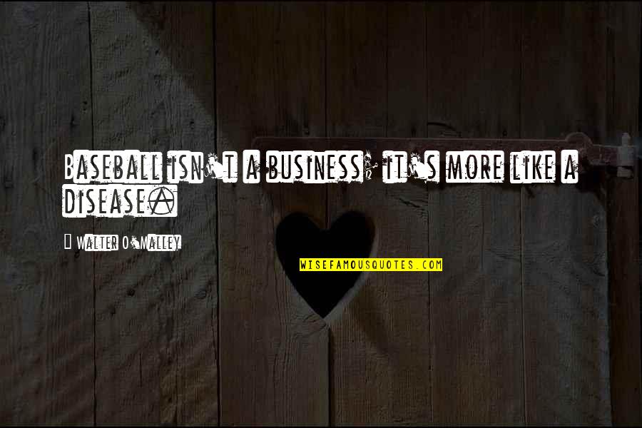 Fredde Quotes By Walter O'Malley: Baseball isn't a business; it's more like a Fredde Quotes By Walter O'Malley: Baseball isn't a business; it's more like a